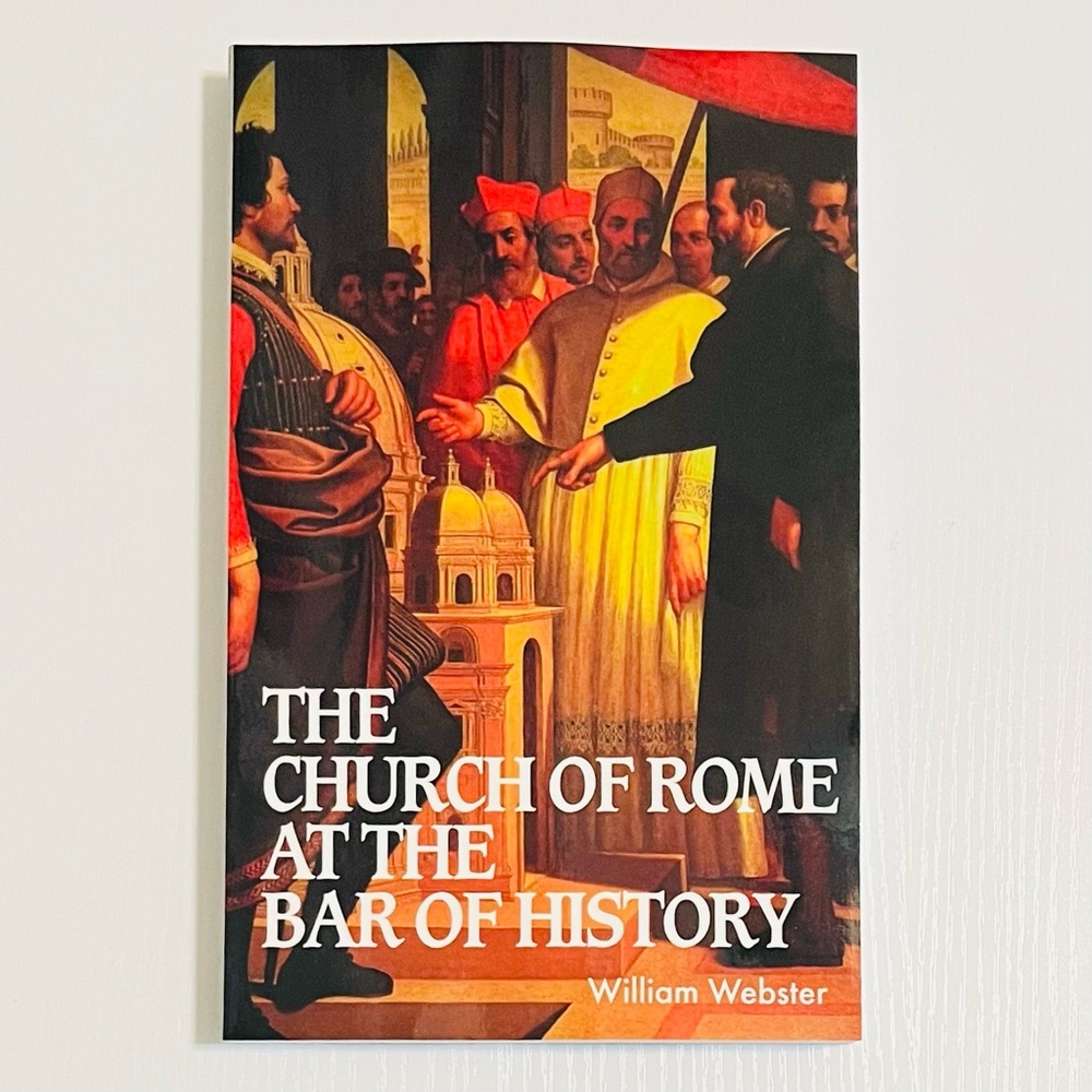Church of Rome at the Bar of History by William Webster (Banner of Truth, 1997)